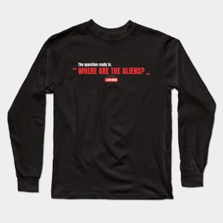 "Where are the aliens?" -Elon Musk Long Sleeve T-Shirt